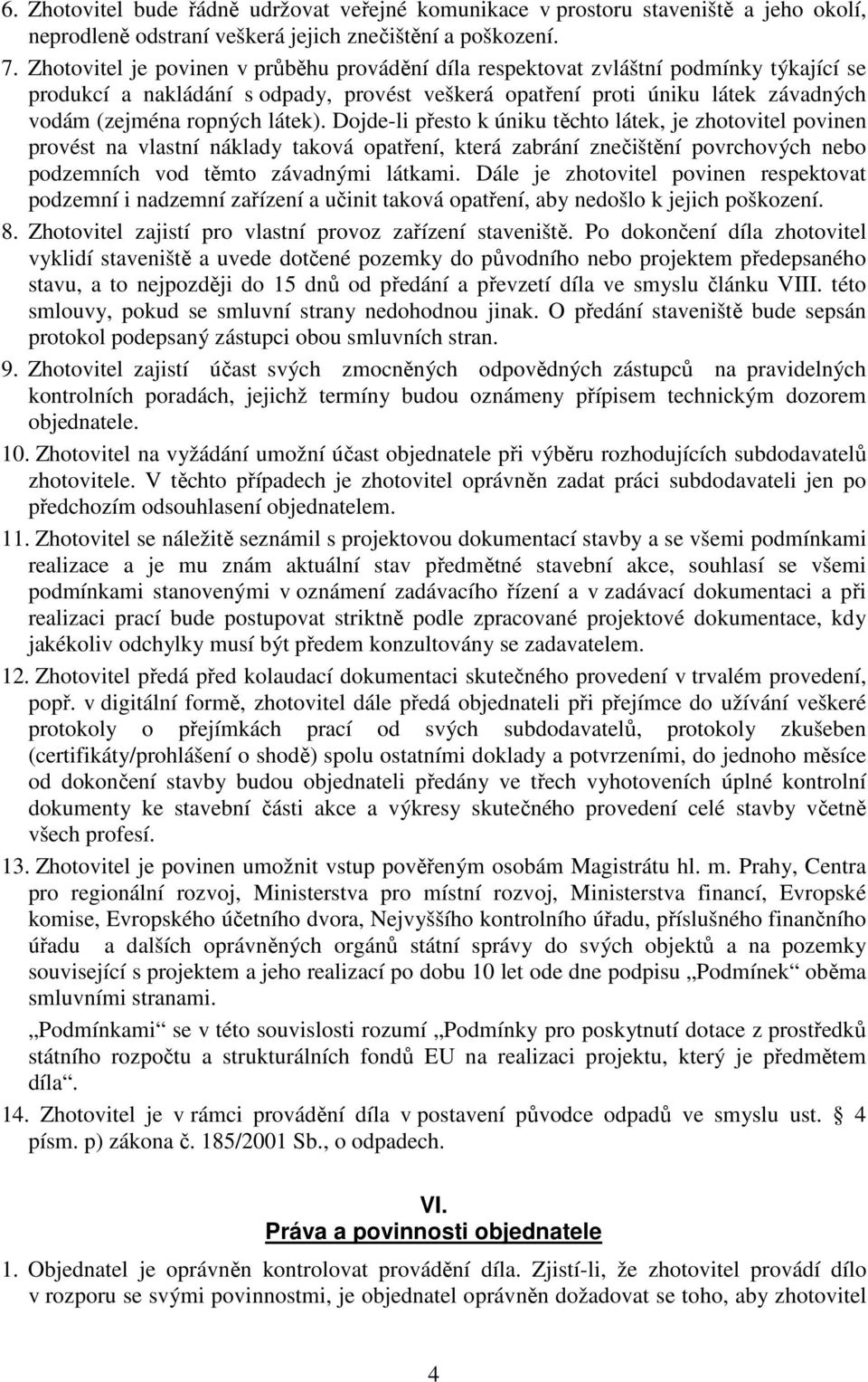 látek). Dojde-li přesto k úniku těchto látek, je zhotovitel povinen provést na vlastní náklady taková opatření, která zabrání znečištění povrchových nebo podzemních vod těmto závadnými látkami.