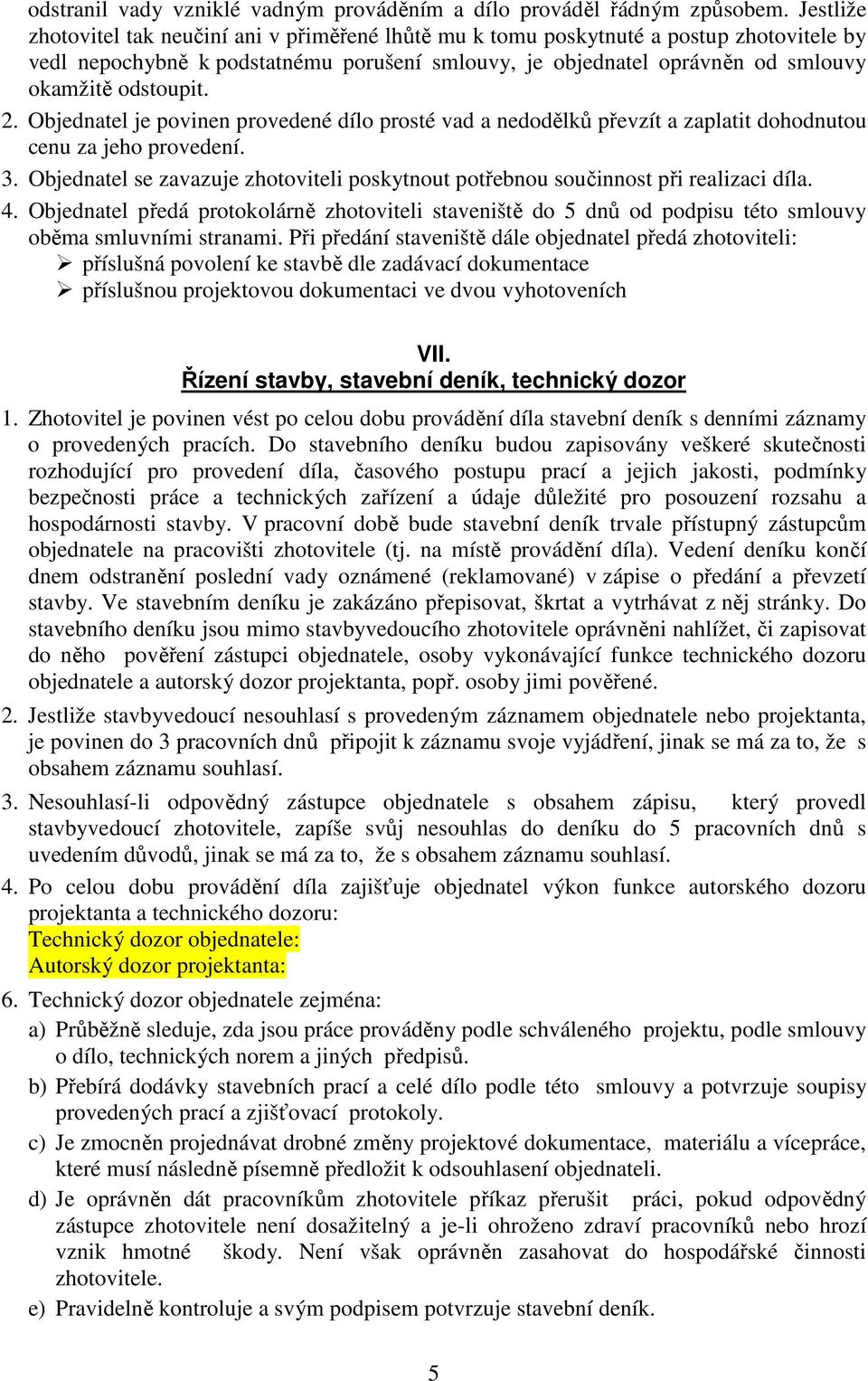 2. Objednatel je povinen provedené dílo prosté vad a nedodělků převzít a zaplatit dohodnutou cenu za jeho provedení. 3.