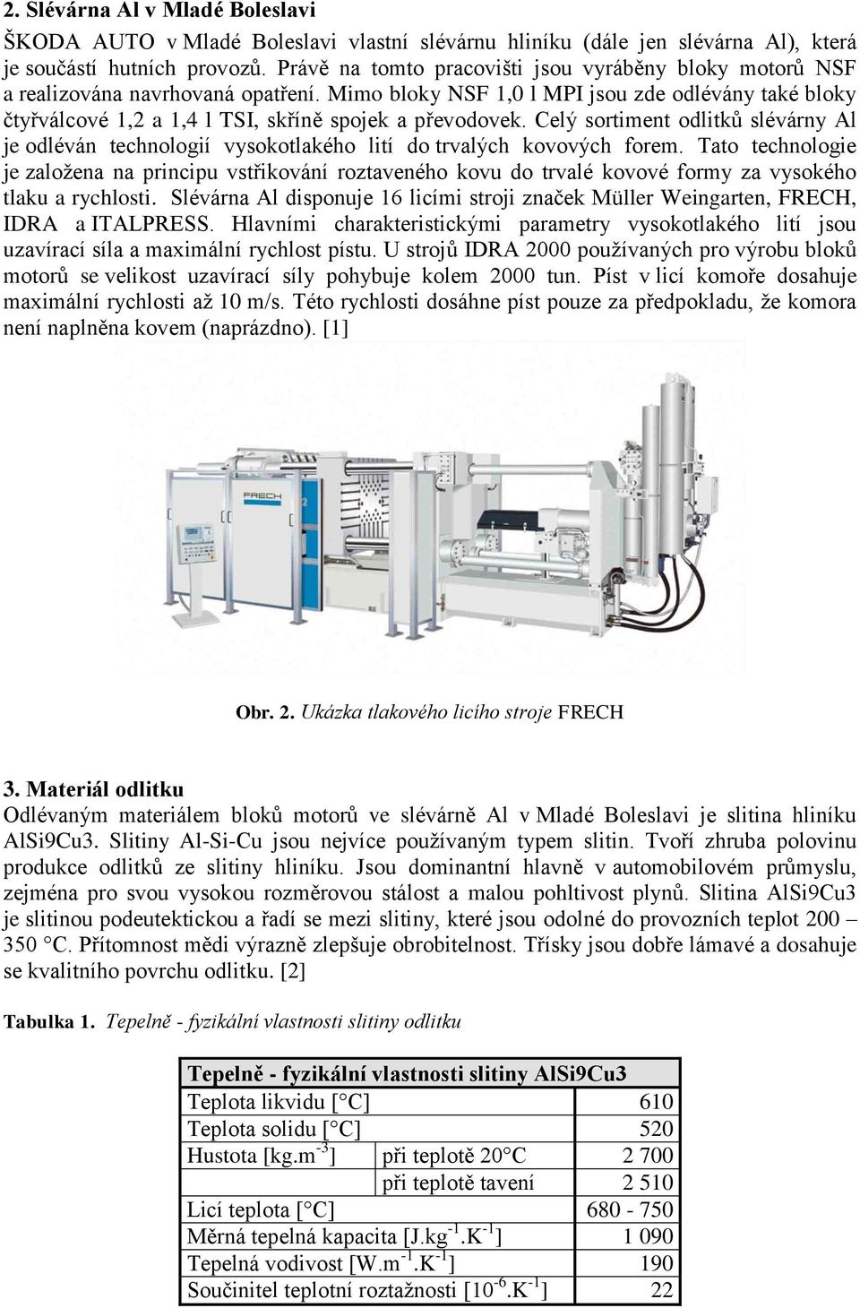 Mimo bloky NSF 1,0 l MPI jsou zde odlévány také bloky čtyřválcové 1,2 a 1,4 l TSI, skříně spojek a převodovek.