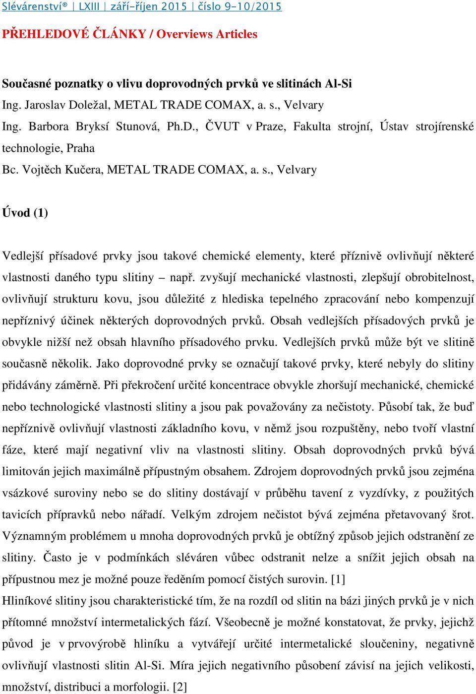 rojní, Ústav strojírenské technologie, Praha Bc. Vojtěch Kučera, METAL TRADE COMAX, a. s., Velvary Úvod (1) Vedlejší přísadové prvky jsou takové chemické elementy, které příznivě ovlivňují některé vlastnosti daného typu slitiny např.