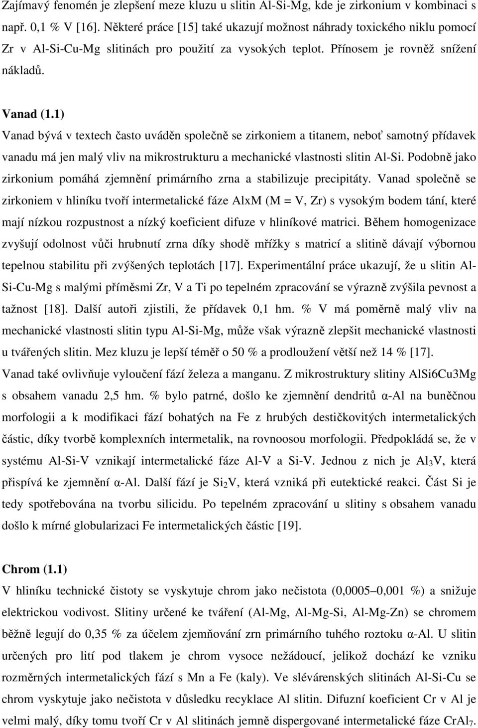 1) Vanad bývá v textech často uváděn společně se zirkoniem a titanem, neboť samotný přídavek vanadu má jen malý vliv na mikrostrukturu a mechanické vlastnosti slitin Al-Si.