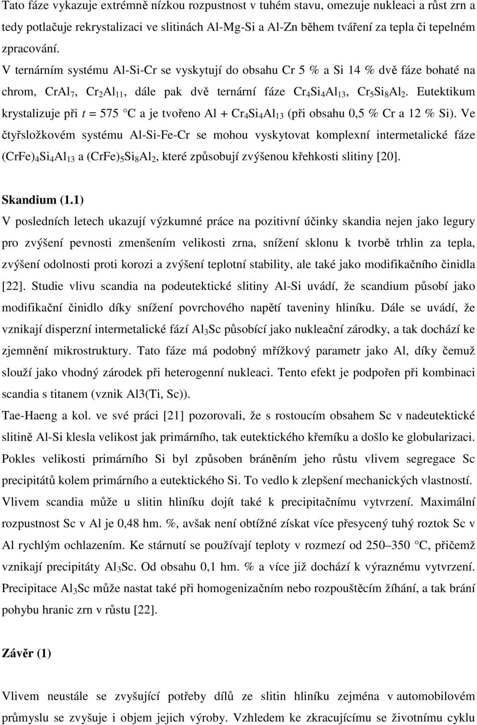 Eutektikum krystalizuje při t = 575 C a je tvořeno Al + Cr 4 Si 4 Al 13 (při obsahu 0,5 % Cr a 12 % Si).