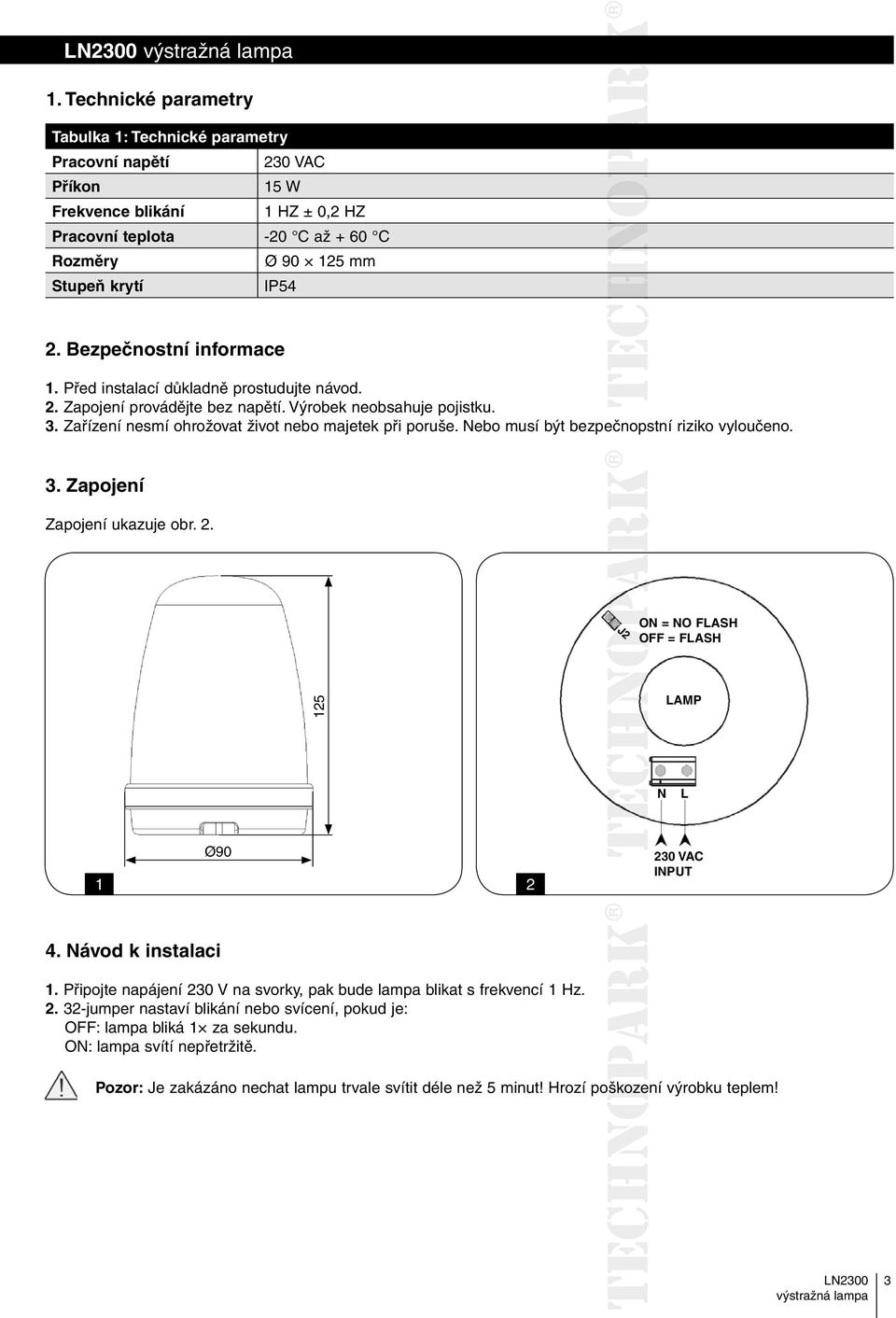 Nebo musí být bezpečnopstní riziko vyloučeno. 3. Zapojení Zapojení ukazuje obr. 2. J2ON = NO FLASH OFF = FLASH J2 J2 125 LAMP N L Ø90 1 2 230 VAC INPUT 4. Návod k instalaci 1.