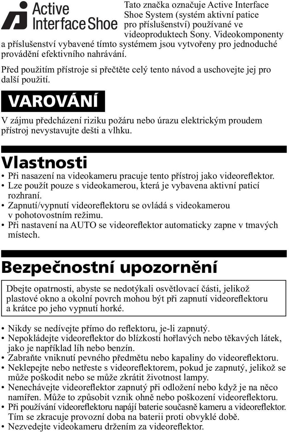 Před použitím přístroje si přečtěte celý tento návod a uschovejte jej pro další použití. VAROVÁNÍ V zájmu předcházení riziku požáru nebo úrazu elektrickým proudem přístroj nevystavujte dešti a vlhku.