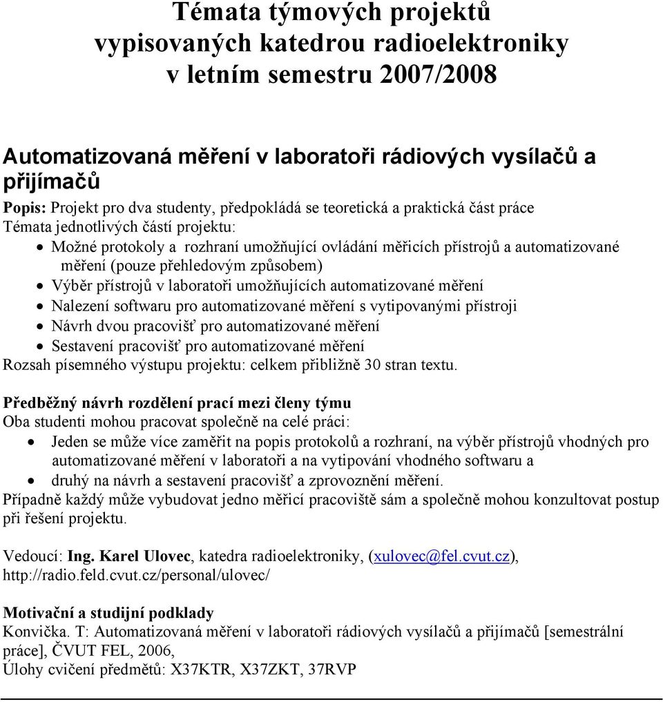 způsobem) Výběr přístrojů v laboratoři umožňujících automatizované měření Nalezení softwaru pro automatizované měření s vytipovanými přístroji Návrh dvou pracovišť pro automatizované měření Sestavení