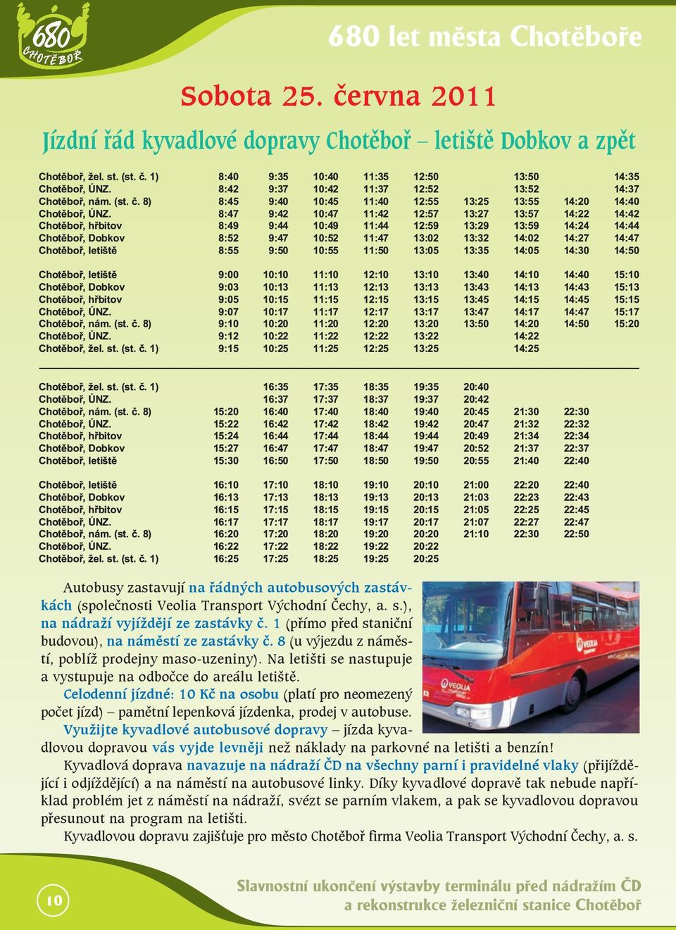 Na letišti se nastupuje a vystupuje na odbočce do areálu letiště. Celodenní jízdné: 10 Kč na osobu (platí pro neomezený počet jízd) pamětní lepenková jízdenka, prodej v autobuse.