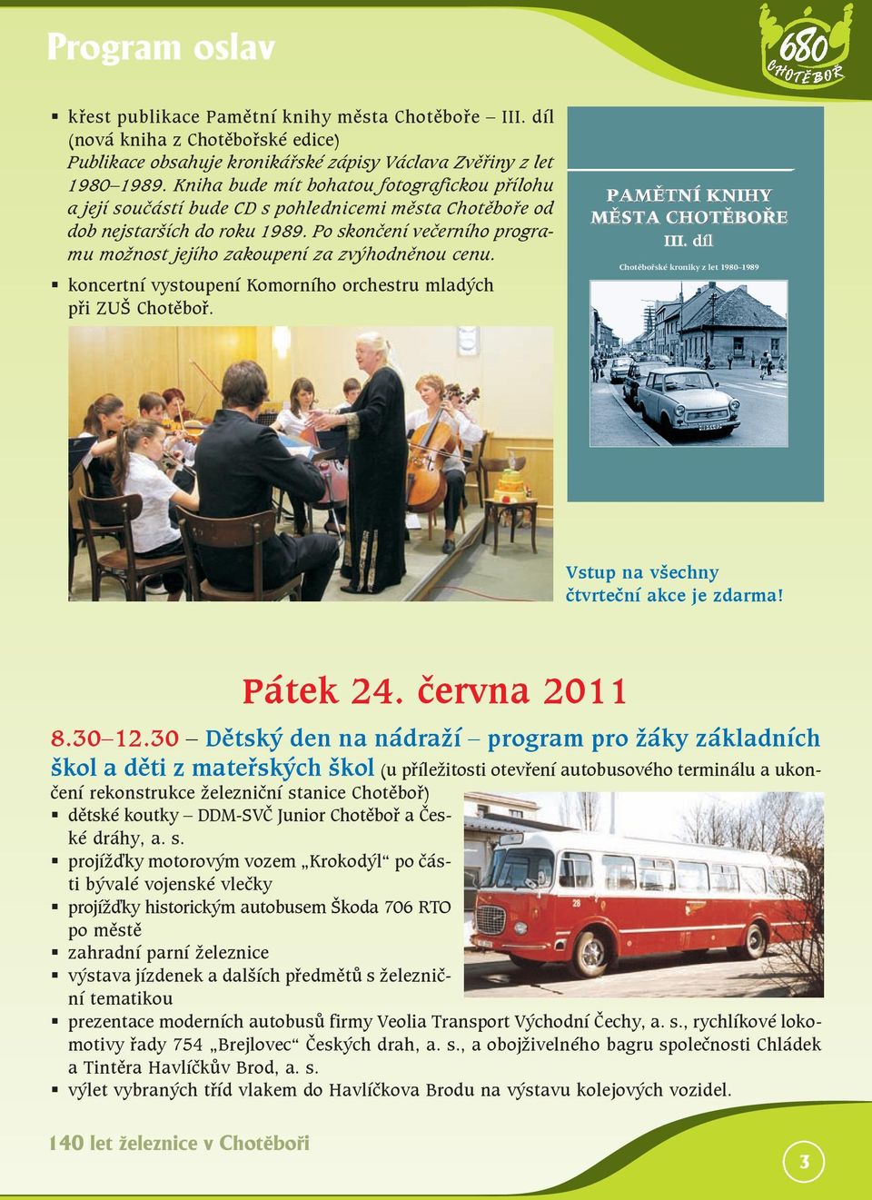 Po skončení večerního programu možnost jejího zakoupení za zvýhodněnou cenu. koncertní vystoupení Komorního orchestru mladých při ZUŠ Chotěboř. Vstup na všechny čtvrteční akce je zdarma! Pátek 24.