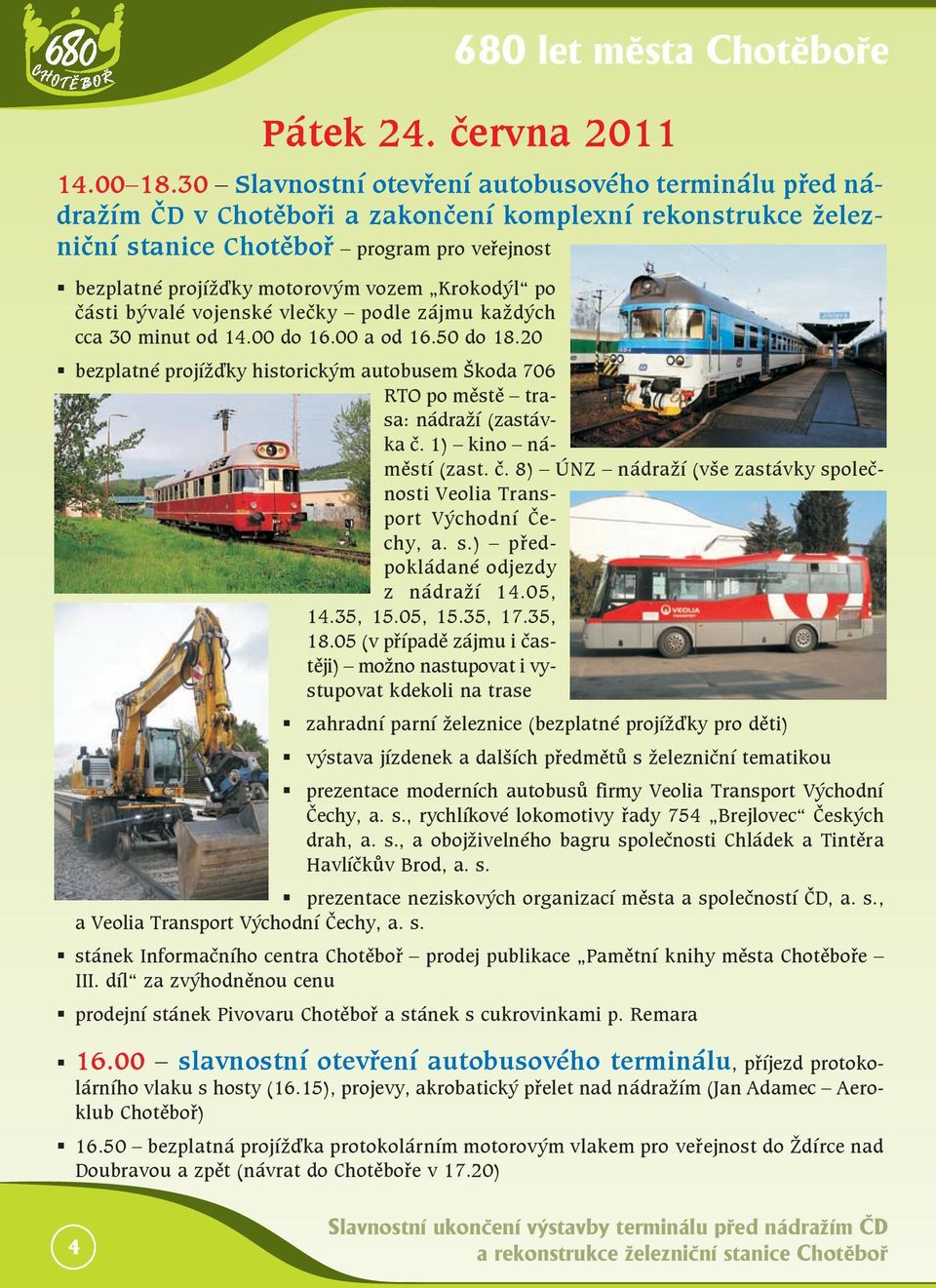 Krokodýl po části bývalé vojenské vlečky podle zájmu každých cca 30 minut od 14.00 do 16.00 a od 16.50 do 18.