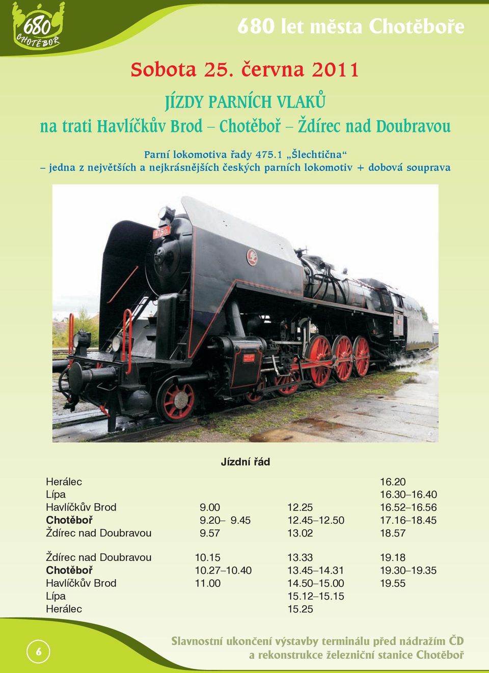 40 Havlíčkův Brod 9.00 12.25 16.52 16.56 Chotěboř 9.20 9.45 12.45 12.50 17.16 18.45 Ždírec nad Doubravou 9.57 13.02 18.