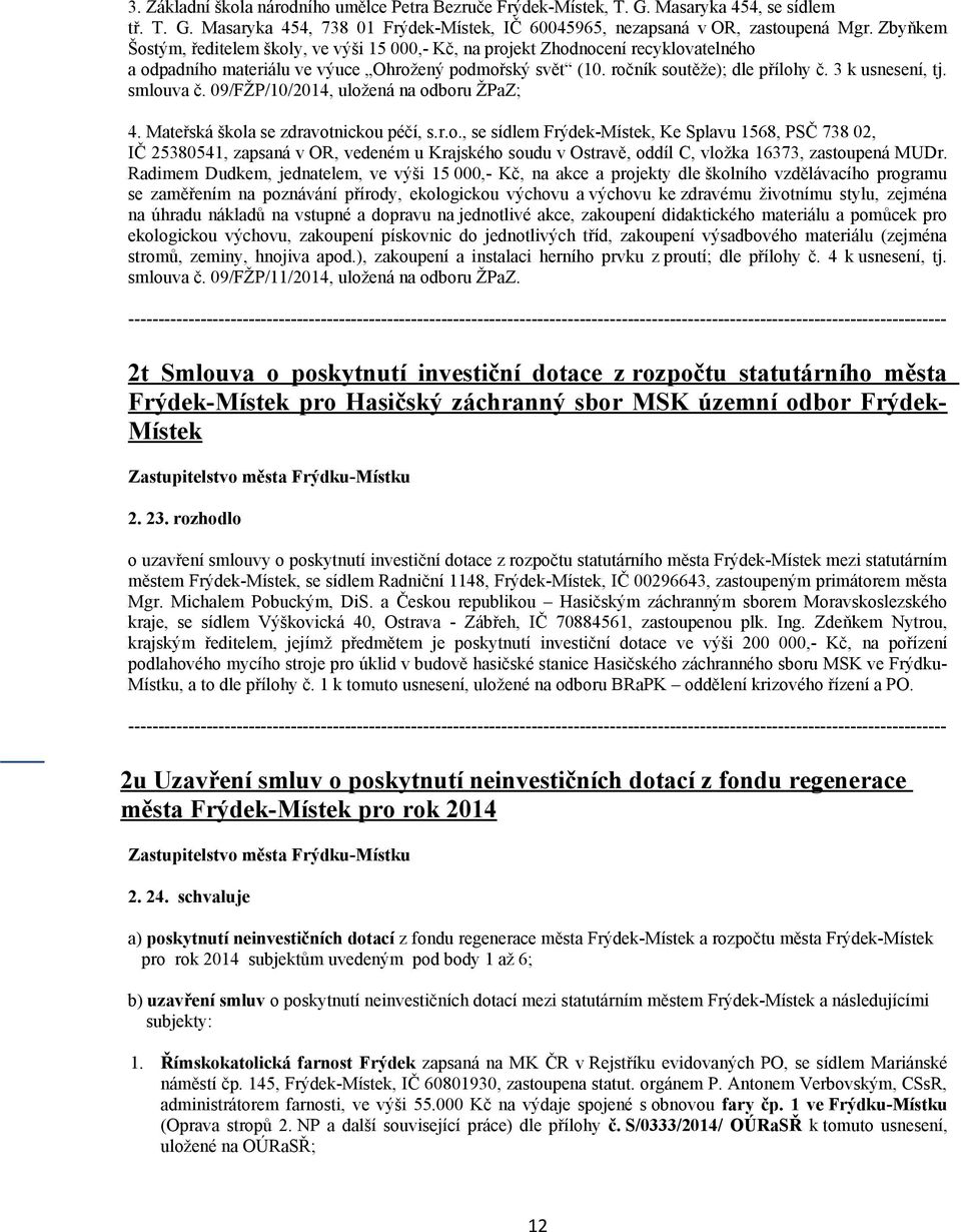 3 k usnesení, tj. smlouva č. 09/FŽP/10/2014, uložená na odboru ŽPaZ; 4. Mateřská škola se zdravotnickou péčí, s.r.o., se sídlem Frýdek-Místek, Ke Splavu 1568, PSČ 738 02, IČ 25380541, zapsaná v OR, vedeném u Krajského soudu v Ostravě, oddíl C, vložka 16373, zastoupená MUDr.