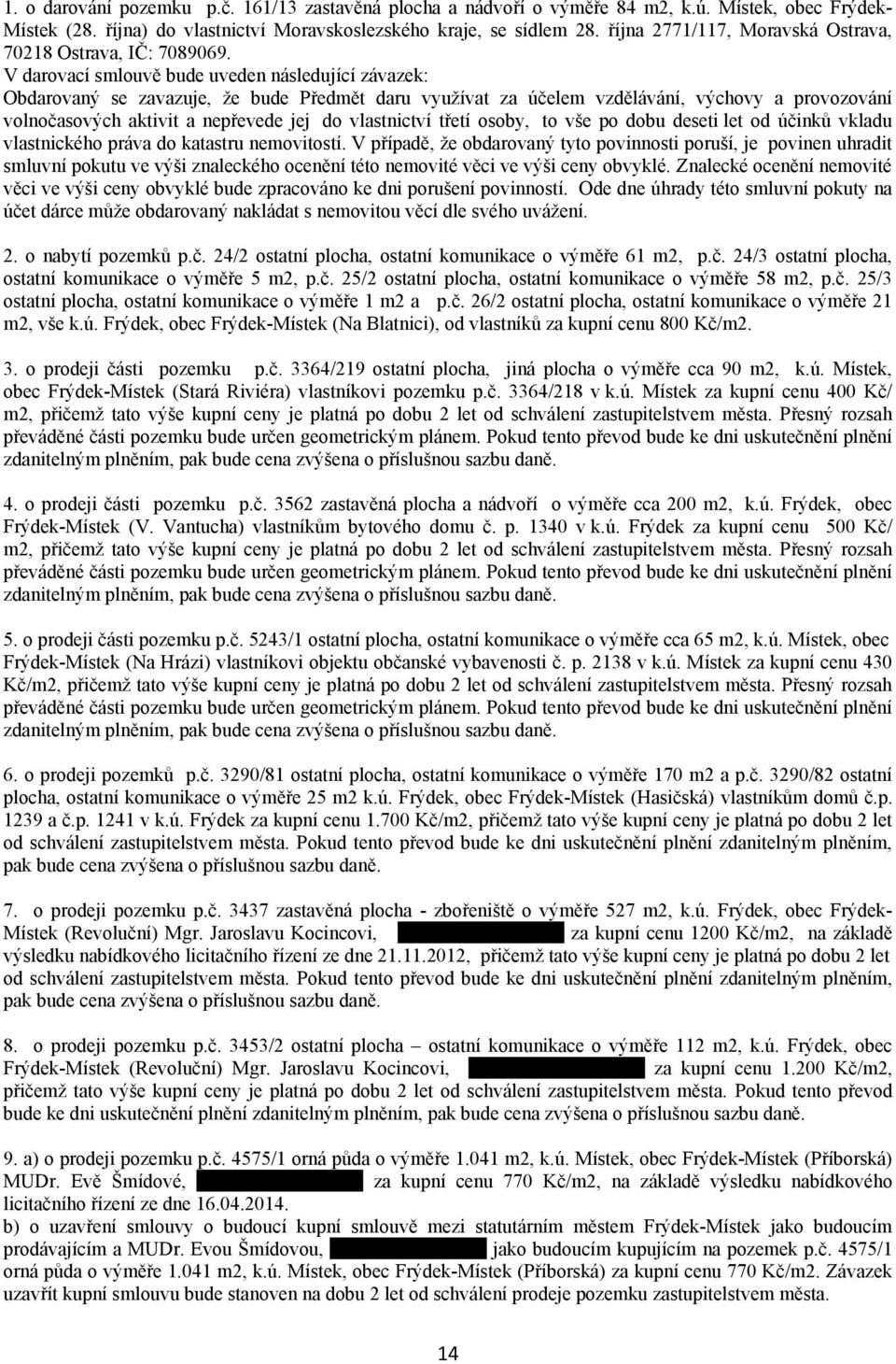 V darovací smlouvě bude uveden následující závazek: Obdarovaný se zavazuje, že bude Předmět daru využívat za účelem vzdělávání, výchovy a provozování volnočasových aktivit a nepřevede jej do