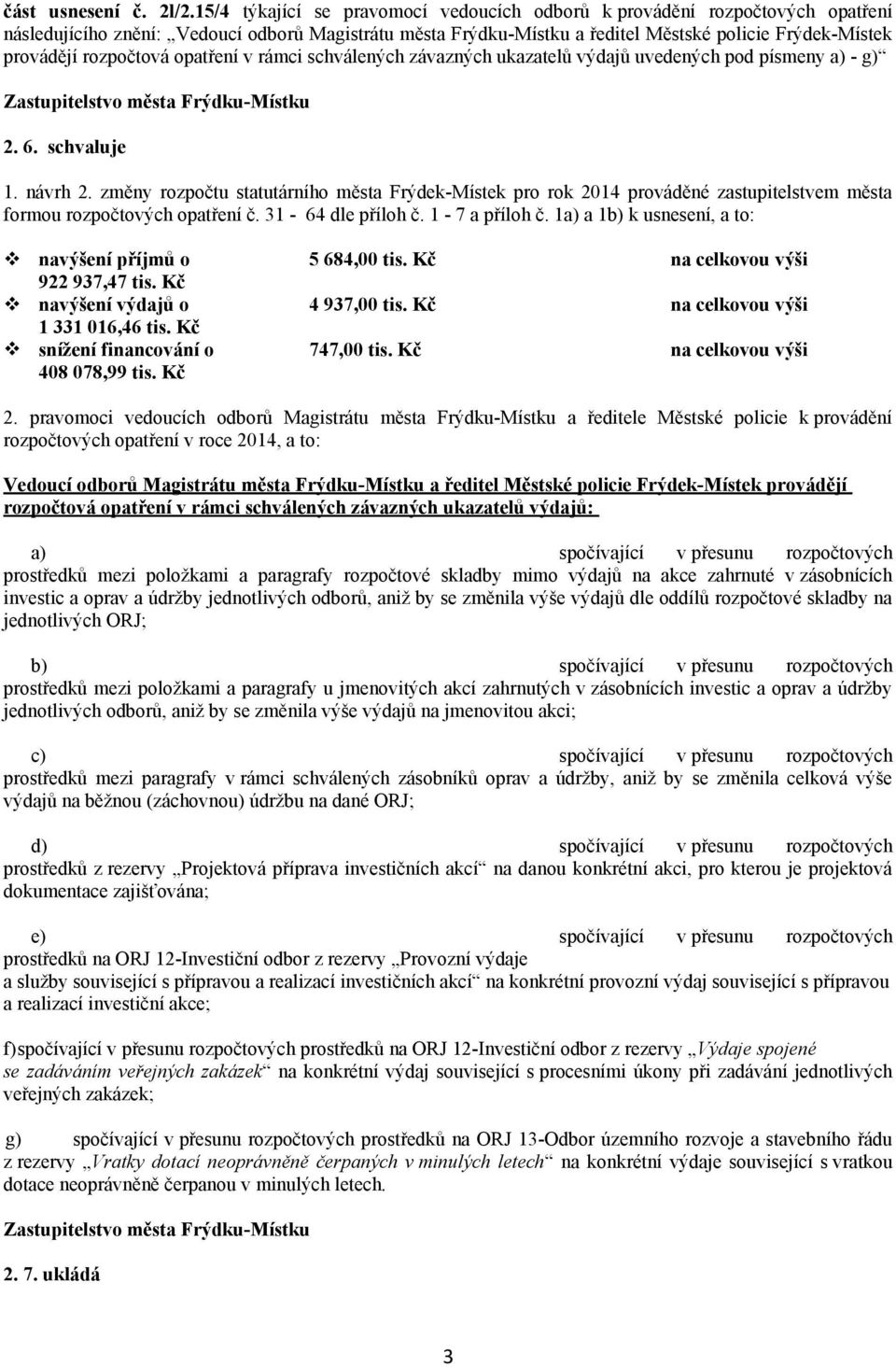 rozpočtová opatření v rámci schválených závazných ukazatelů výdajů uvedených pod písmeny a) - g) 2. 6. schvaluje 1. návrh 2.