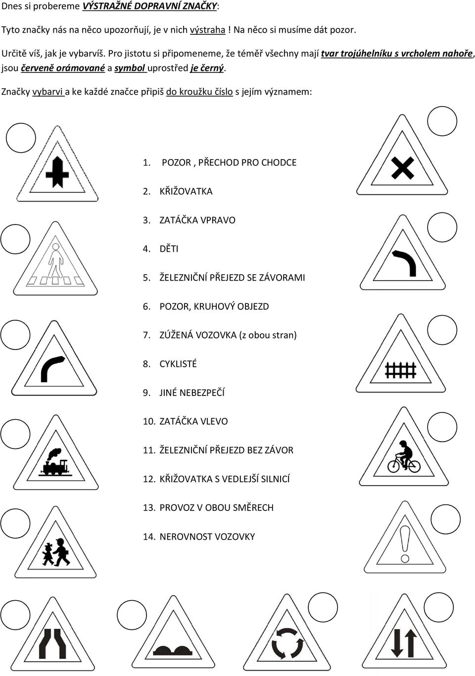 Značky vybarvi a ke každé značce připiš do kroužku číslo s jejím významem: 1. POZOR, PŘECHOD PRO CHODCE 2. KŘIŽOVATKA 3. ZATÁČKA VPRAVO 4. DĚTI 5.