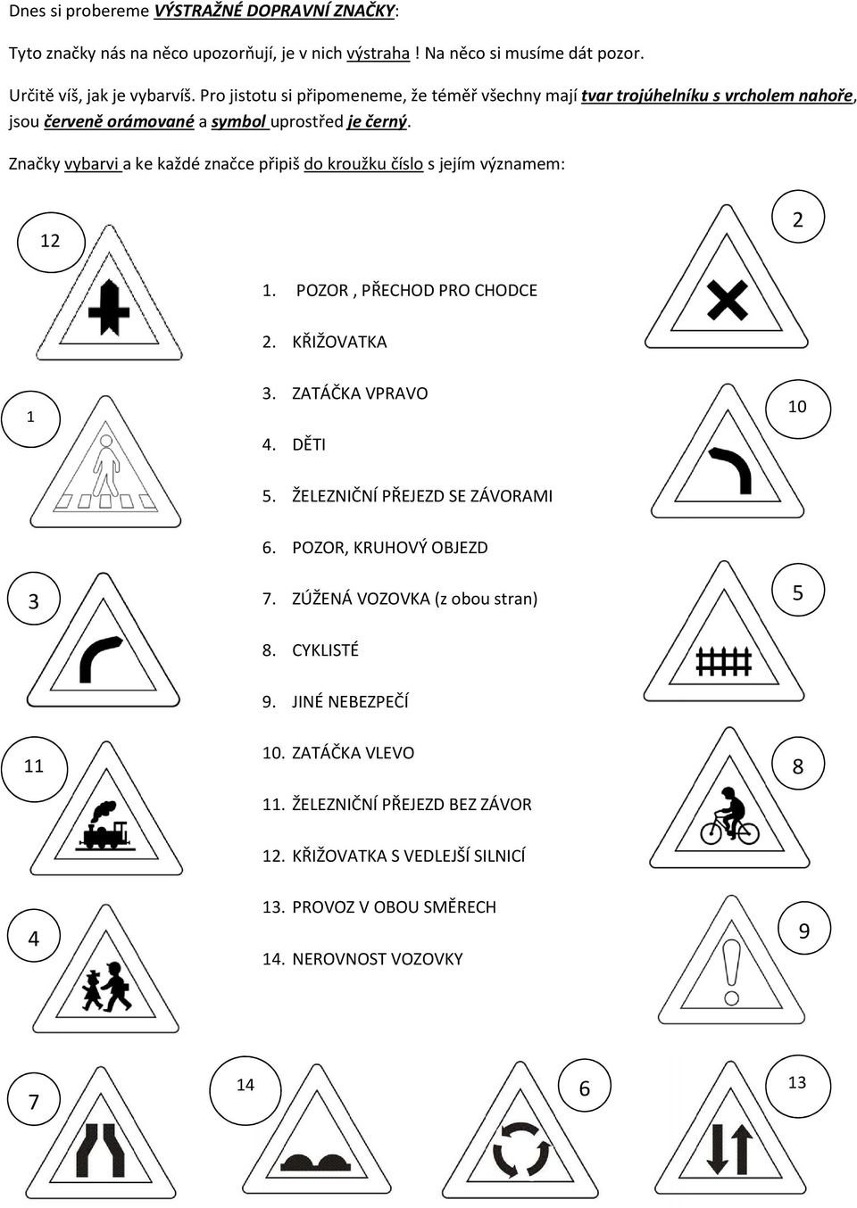 Značky vybarvi a ke každé značce připiš do kroužku číslo s jejím významem: 12 2 1. POZOR, PŘECHOD PRO CHODCE 2. KŘIŽOVATKA 1 3. ZATÁČKA VPRAVO 4. DĚTI 10 5.