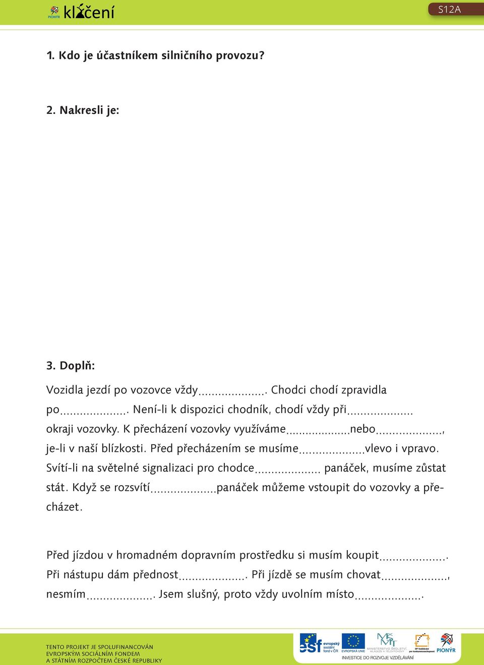 Před přecházením se musíme...vlevo i vpravo. Svítí-li na světelné signalizaci pro chodce... panáček, musíme zůstat stát. Když se rozsvítí.