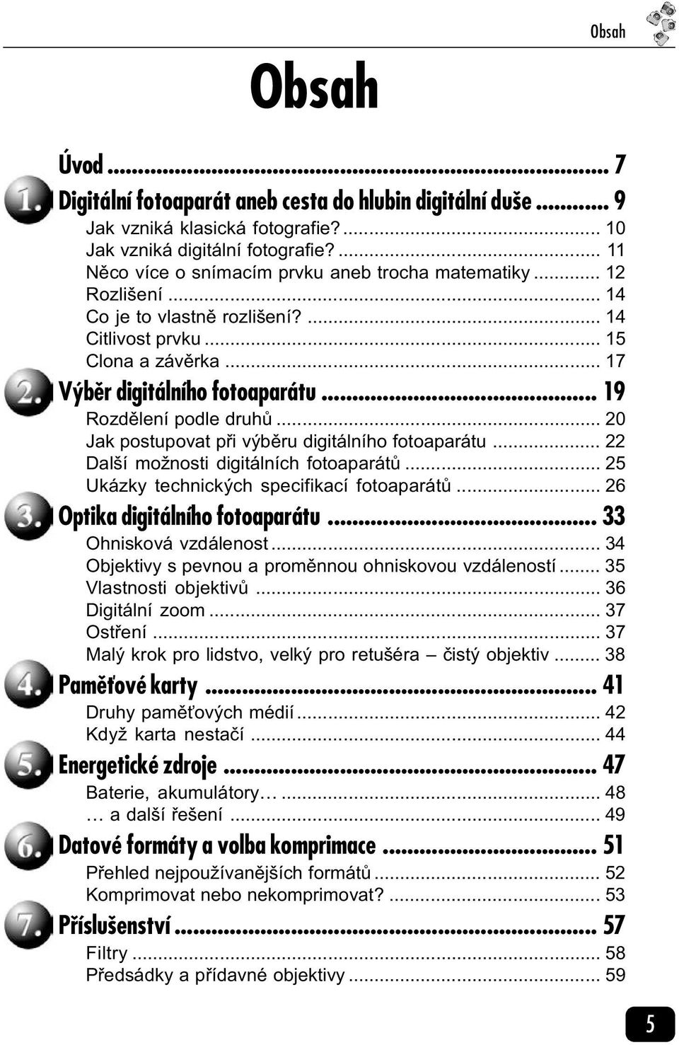 .. 19 Rozdìlení podle druhù... 20 Jak postupovat pøi výbìru digitálního fotoaparátu... 22 Další možnosti digitálních fotoaparátù... 25 Ukázky technických specifikací fotoaparátù.