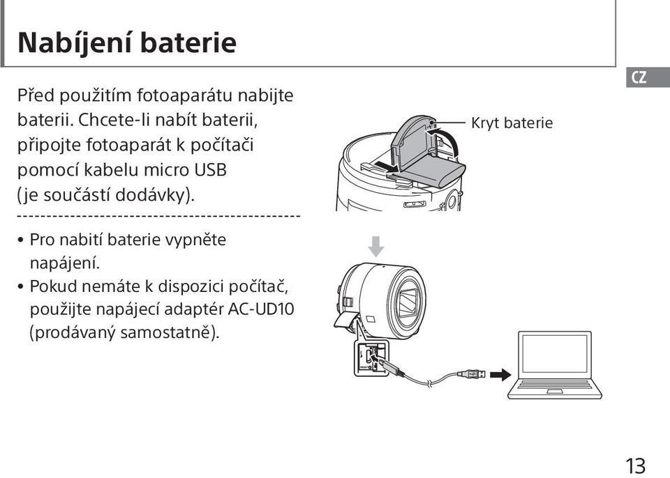 USB (je součástí dodávky). Pro nabití baterie vypněte napájení.