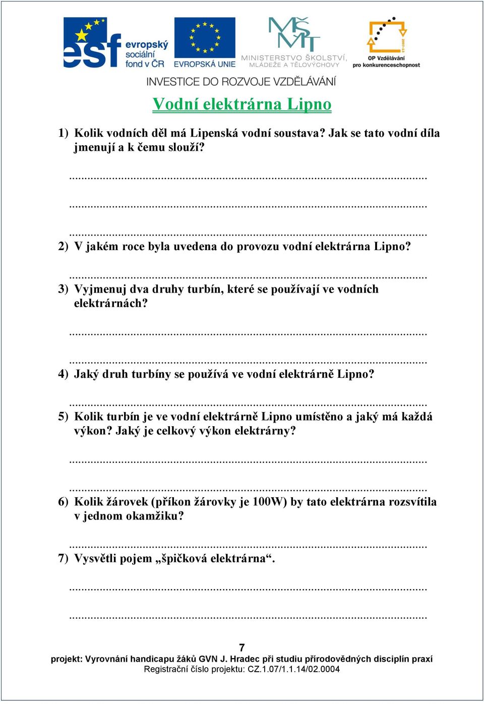 4) Jaký druh turbíny se používá ve vodní elektrárně Lipno? 5) Kolik turbín je ve vodní elektrárně Lipno umístěno a jaký má každá výkon?