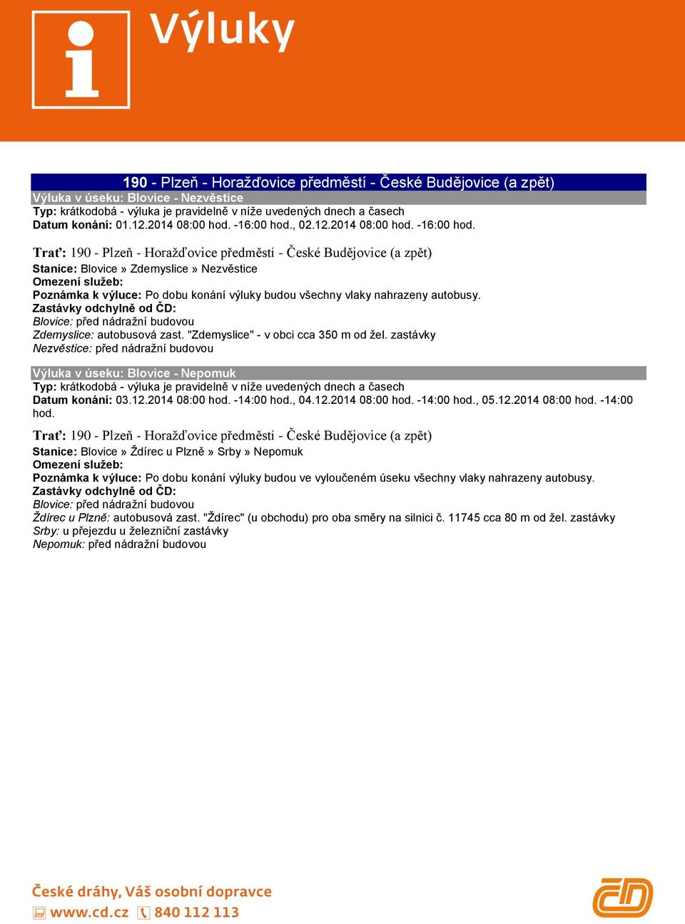 , 02.12. Trať: 190 - Plzeň - Horažďovice předměstí - České Budějovice (a zpět) Stanice: Blovice» Zdemyslice» Nezvěstice Poznámka k výluce: Po dobu konání výluky budou všechny vlaky nahrazeny autobusy.