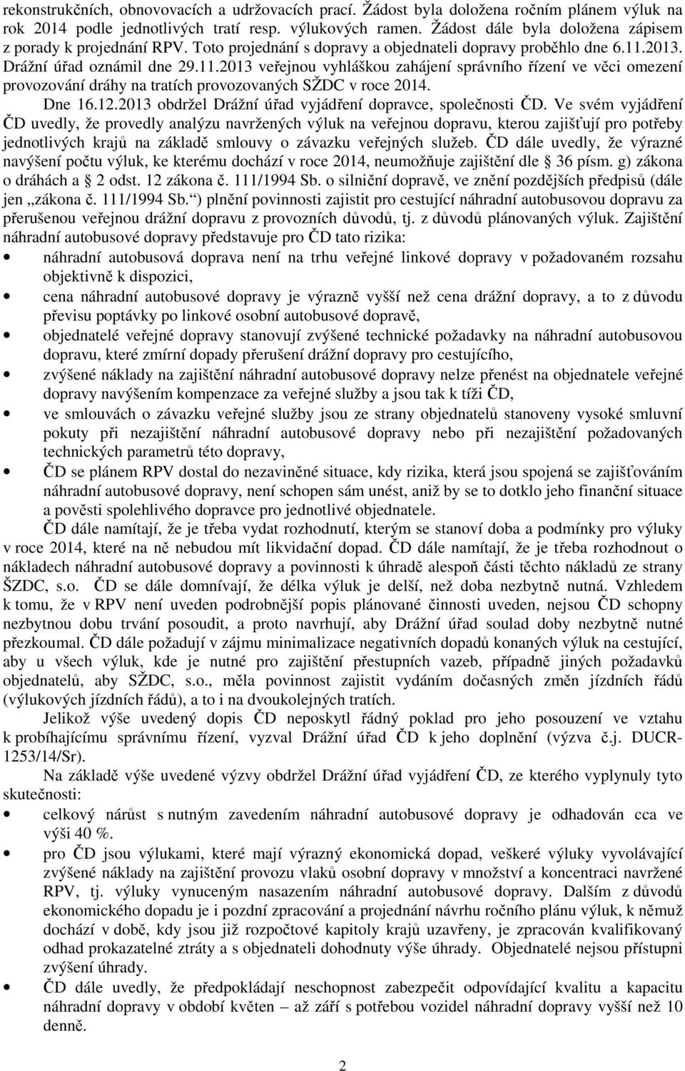 2013. Drážní úřad oznámil dne 29.11.2013 veřejnou vyhláškou zahájení správního řízení ve věci omezení provozování dráhy na tratích provozovaných SŽDC v roce 2014. Dne 16.12.