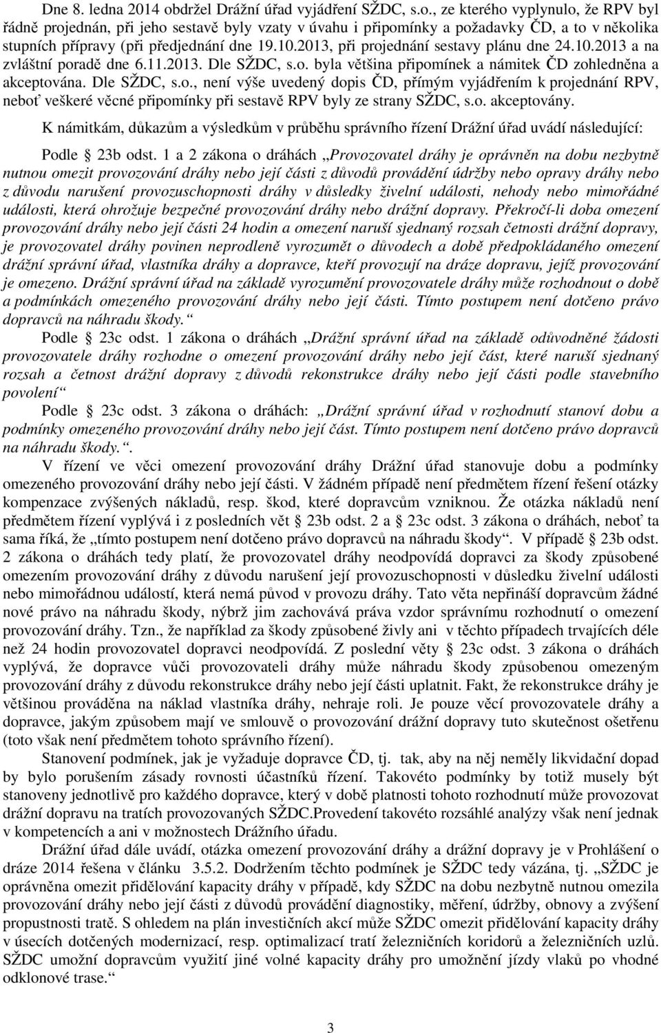 o. akceptovány. K námitkám, důkazům a výsledkům v průběhu správního řízení Drážní úřad uvádí následující: Podle 23b odst.