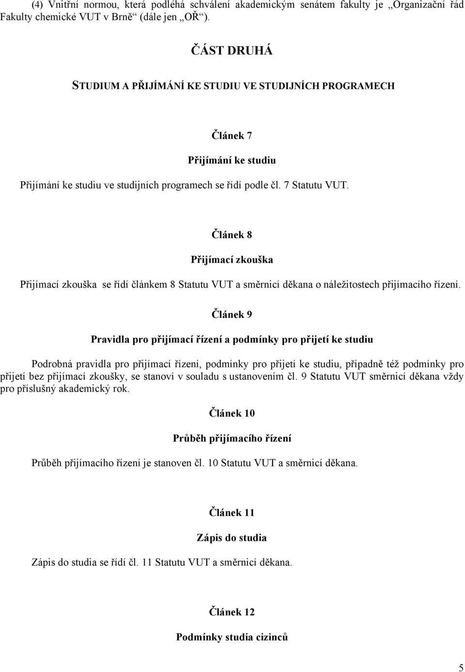 Článek 8 Přijímací zkouška Přijímací zkouška se řídí článkem 8 Statutu VUT a směrnicí děkana o náležitostech přijímacího řízení.