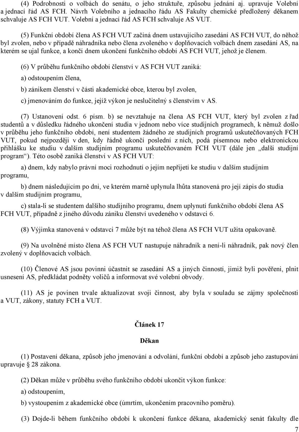 (5) Funkční období člena AS FCH VUT začíná dnem ustavujícího zasedání AS FCH VUT, do něhož byl zvolen, nebo v případě náhradníka nebo člena zvoleného v doplňovacích volbách dnem zasedání AS, na