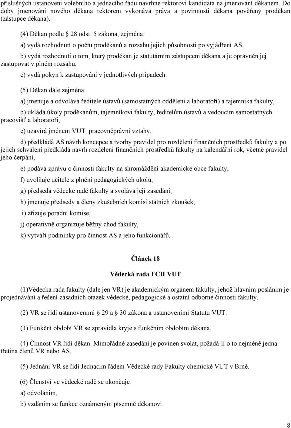 5 zákona, zejména: a) vydá rozhodnutí o počtu proděkanů a rozsahu jejich působnosti po vyjádření AS, b) vydá rozhodnutí o tom, který proděkan je statutárním zástupcem děkana a je oprávněn jej