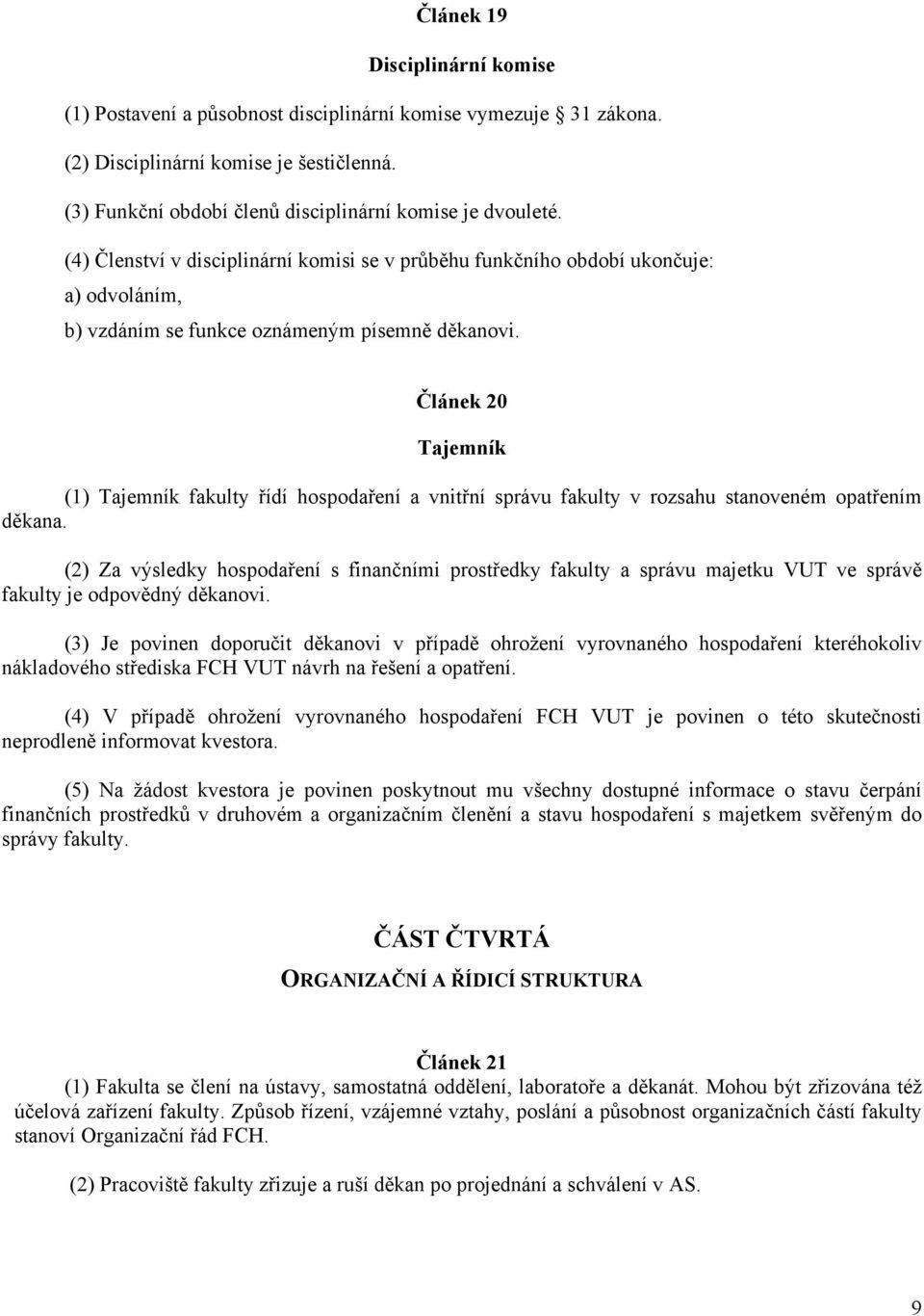 Článek 20 Tajemník (1) Tajemník fakulty řídí hospodaření a vnitřní správu fakulty v rozsahu stanoveném opatřením děkana.