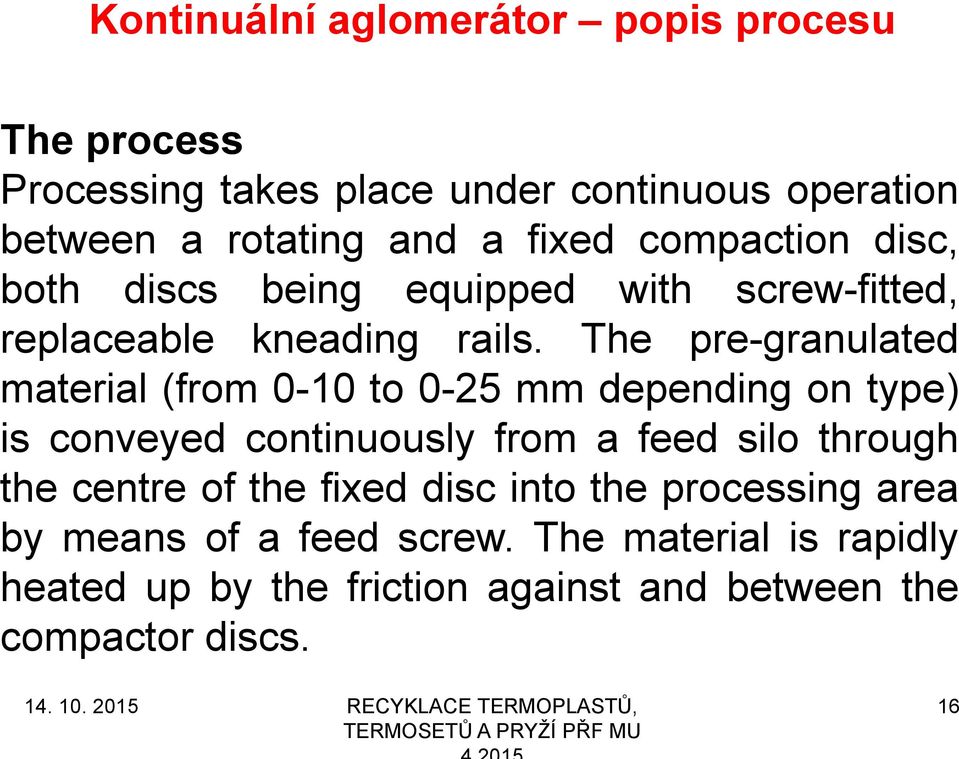 The pre-granulated material (from 0-10 to 0-25 mm depending on type) is conveyed continuously from a feed silo through the