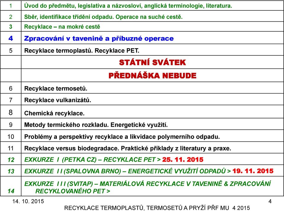 STÁTNÍ SVÁTEK PŘEDNÁŠKA NEBUDE 9 Metody termického rozkladu. Energetické vyuţití. 10 Problémy a perspektivy recyklace a likvidace polymerního odpadu. 11 Recyklace versus biodegradace.