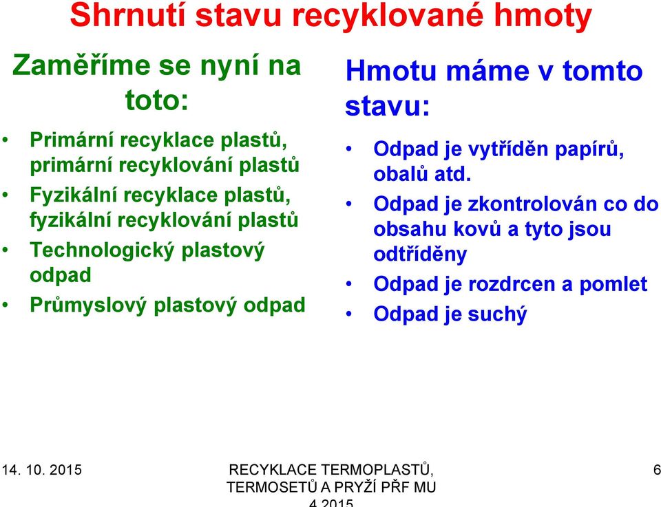 odpad Průmyslový plastový odpad Hmotu máme v tomto stavu: Odpad je vytříděn papírů, obalů atd.