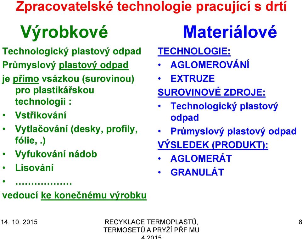 ) Vyfukování nádob Lisování vedoucí ke konečnému výrobku Materiálové TECHNOLOGIE: AGLOMEROVÁNÍ EXTRUZE