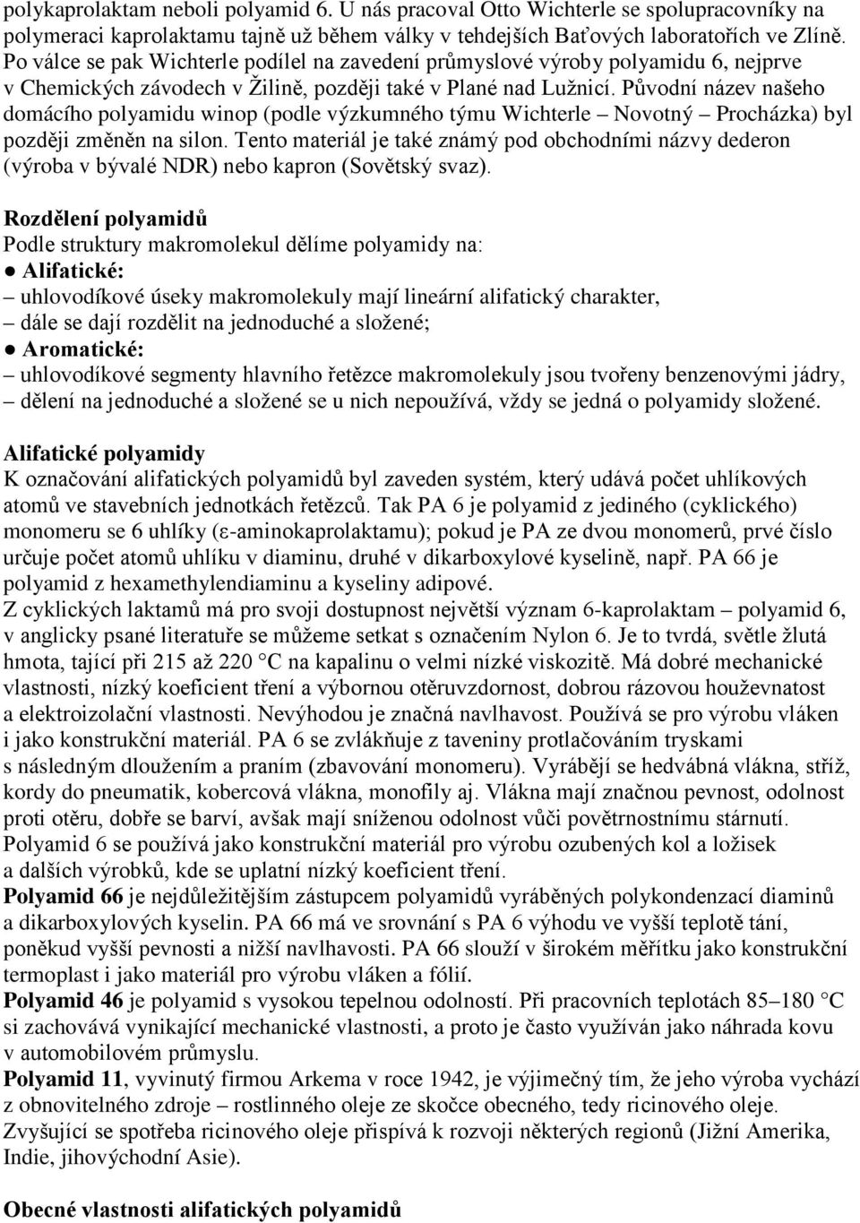 Původní název našeho domácího polyamidu winop (podle výzkumného týmu Wichterle Novotný Procházka) byl později změněn na silon.