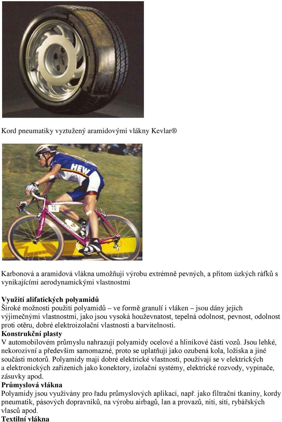 otěru, dobré elektroizolační vlastnosti a barvitelnosti. Konstrukční plasty V automobilovém průmyslu nahrazují polyamidy ocelové a hliníkové části vozů.