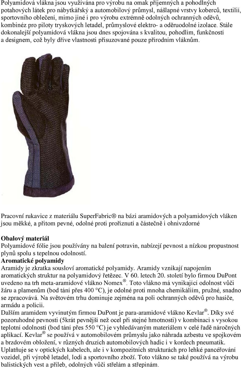 Stále dokonalejší polyamidová vlákna jsou dnes spojována s kvalitou, pohodlím, funkčností a designem, což byly dříve vlastnosti přisuzované pouze přírodním vláknům.