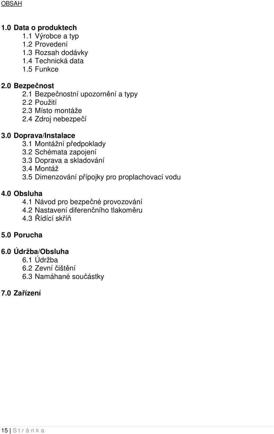 2 Schémata zapojení 3.3 Doprava a skladování 3.4 Montáž 3.5 Dimenzování přípojky pro proplachovací vodu 4.0 Obsluha 4.