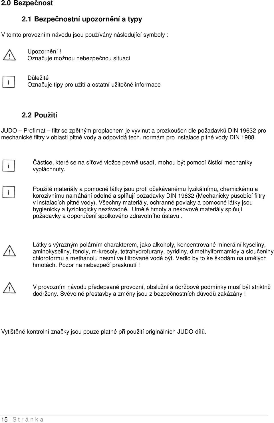 2 Použití JUDO Profimat filtr se zpětným proplachem je vyvinut a prozkoušen dle požadavků DIN 19632 pro mechanické filtry v oblasti pitné vody a odpovídá tech.
