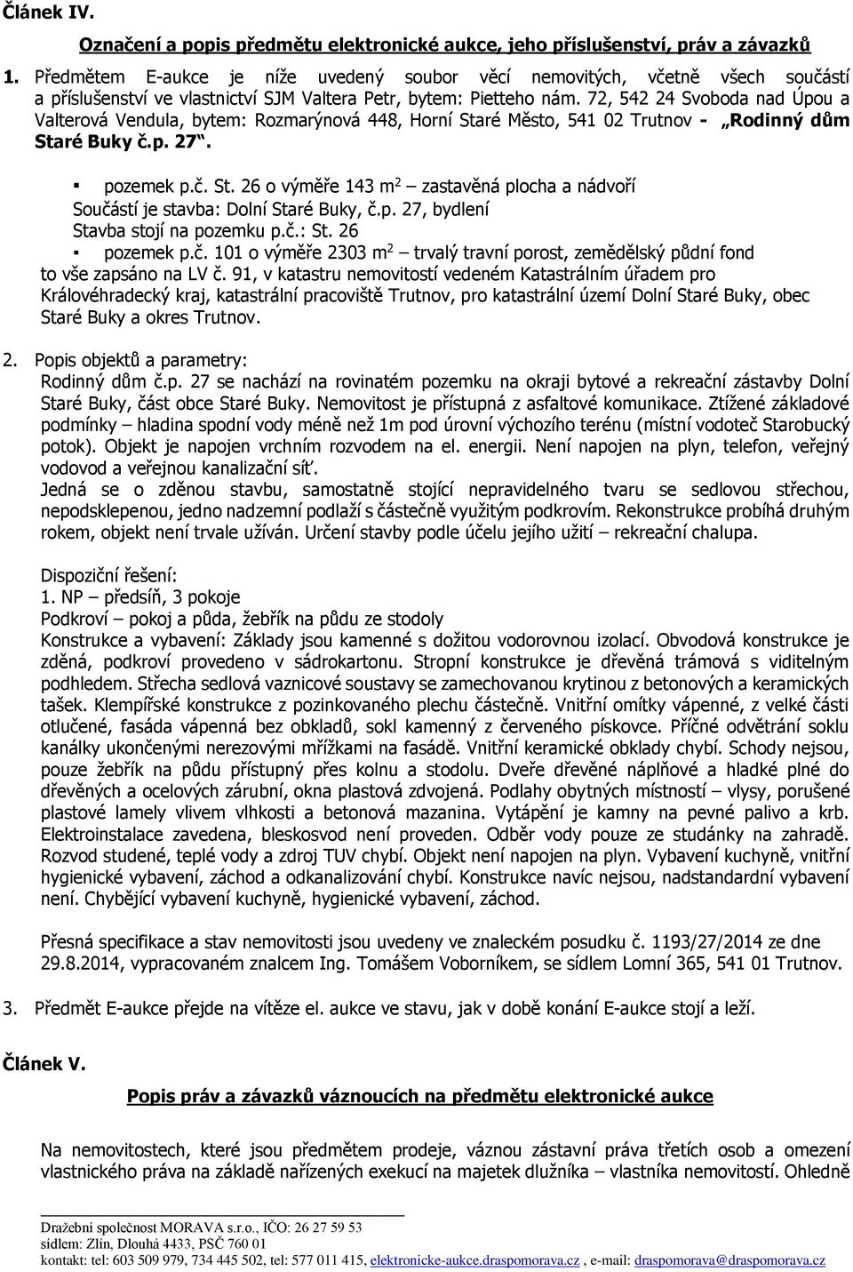 72, 542 24 Svoboda nad Úpou a Valterová Vendula, bytem: Rozmarýnová 448, Horní Staré Město, 541 02 Trutnov - Rodinný dům Staré Buky č.p. 27. pozemek p.č. St. 26 o výměře 143 m 2 zastavěná plocha a nádvoří Součástí je stavba: Dolní Staré Buky, č.