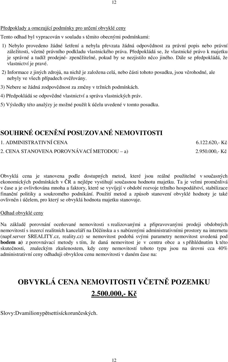 Předpokládá se, že vlastnické právo k majetku je správné a tudíž prodejné- zpeněžitelné, pokud by se nezjistilo něco jiného. Dále se předpokládá, že vlastnictví je pravé.