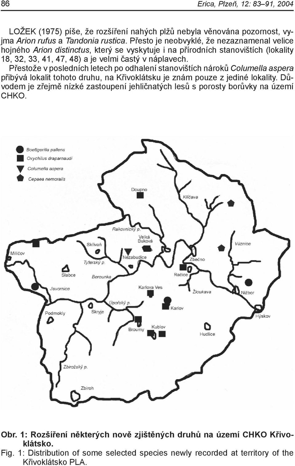 Přestože v posledních letech po odhalení stanovištích nároků Columella aspera přibývá lokalit tohoto druhu, na Křivoklátsku je znám pouze z jediné lokality.