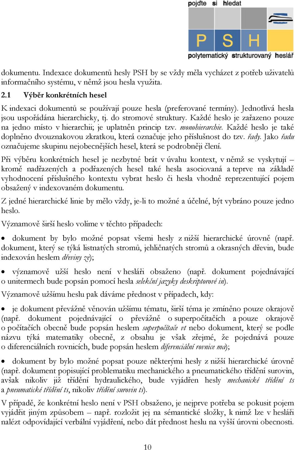 Každé heslo je zařazeno pouze na jedno místo v hierarchii; je uplatněn princip tzv. monohierarchie. Každé heslo je také doplněno dvouznakovou zkratkou, která označuje jeho příslušnost do tzv. řady.