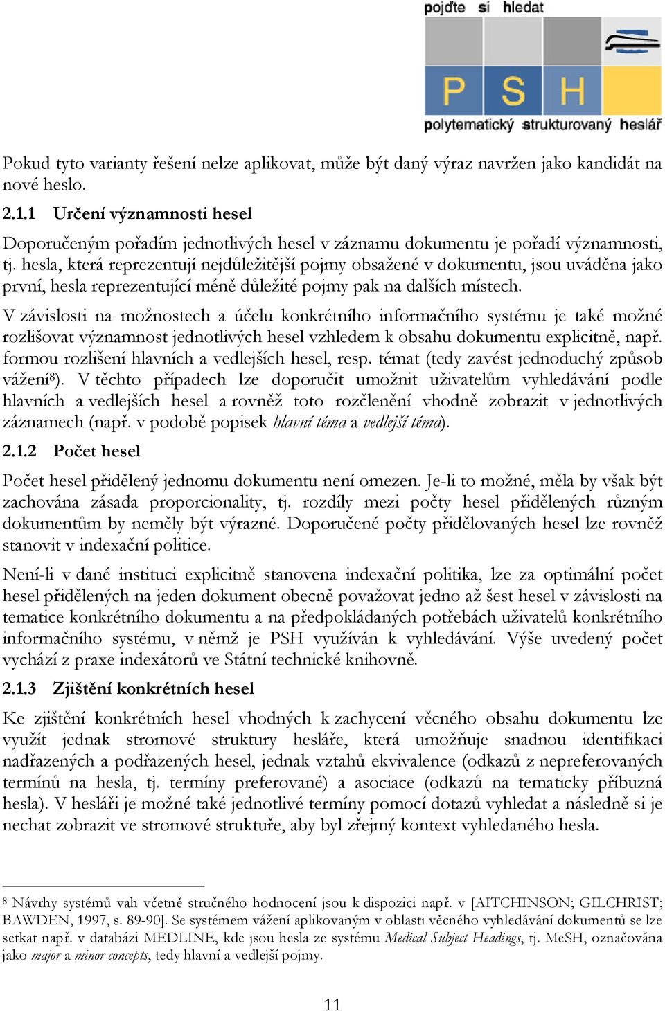 hesla, která reprezentují nejdůležitější pojmy obsažené v dokumentu, jsou uváděna jako první, hesla reprezentující méně důležité pojmy pak na dalších místech.