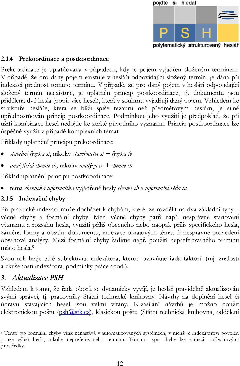 V případě, že pro daný pojem v hesláři odpovídající složený termín neexistuje, je uplatněn princip postkoordinace, tj. dokumentu jsou přidělena dvě hesla (popř.