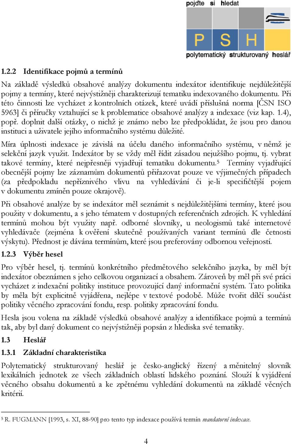 doplnit další otázky, o nichž je známo nebo lze předpokládat, že jsou pro danou instituci a uživatele jejího informačního systému důležité.