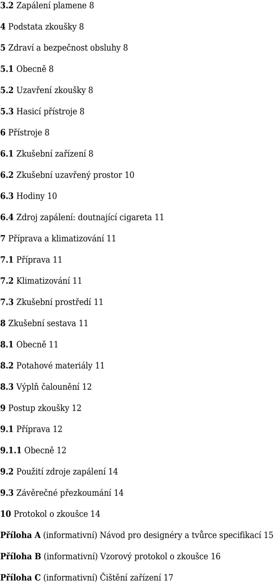 3 Zkušební prostředí 11 8 Zkušební sestava 11 8.1 Obecně 11 8.2 Potahové materiály 11 8.3 Výplň čalounění 12 9 Postup zkoušky 12 9.1 Příprava 12 9.1.1 Obecně 12 9.