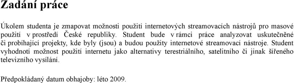 Student bude v rámci práce analyzovat uskutečněné či probíhající projekty, kde byly (jsou) a budou použity