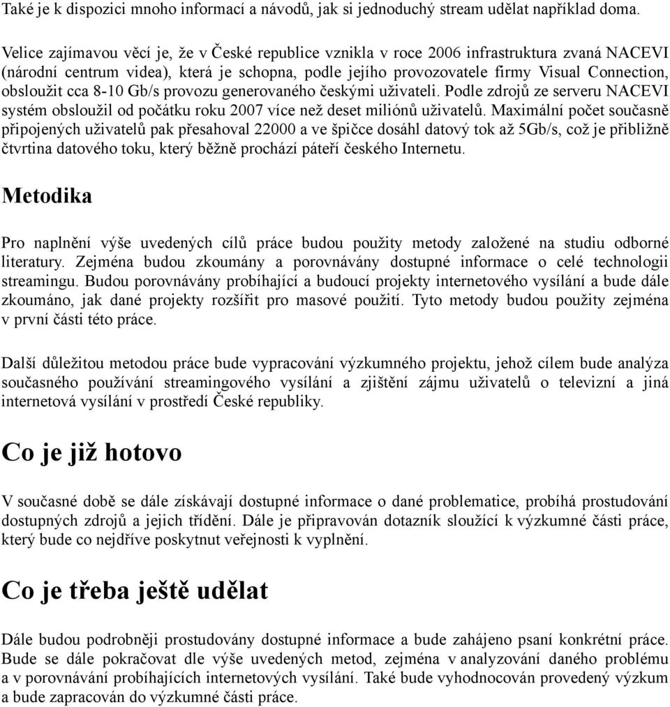 cca 8-10 Gb/s provozu generovaného českými uživateli. Podle zdrojů ze serveru NACEVI systém obsloužil od počátku roku 2007 více než deset miliónů uživatelů.