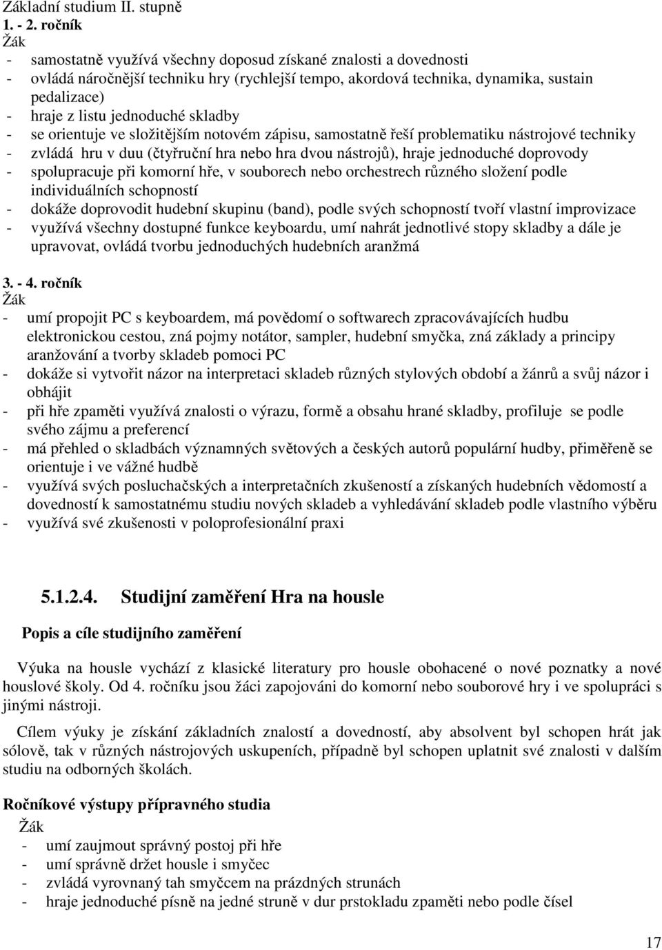 jednoduché skladby - se orientuje ve složitějším notovém zápisu, samostatně řeší problematiku nástrojové techniky - zvládá hru v duu (čtyřruční hra nebo hra dvou nástrojů), hraje jednoduché doprovody