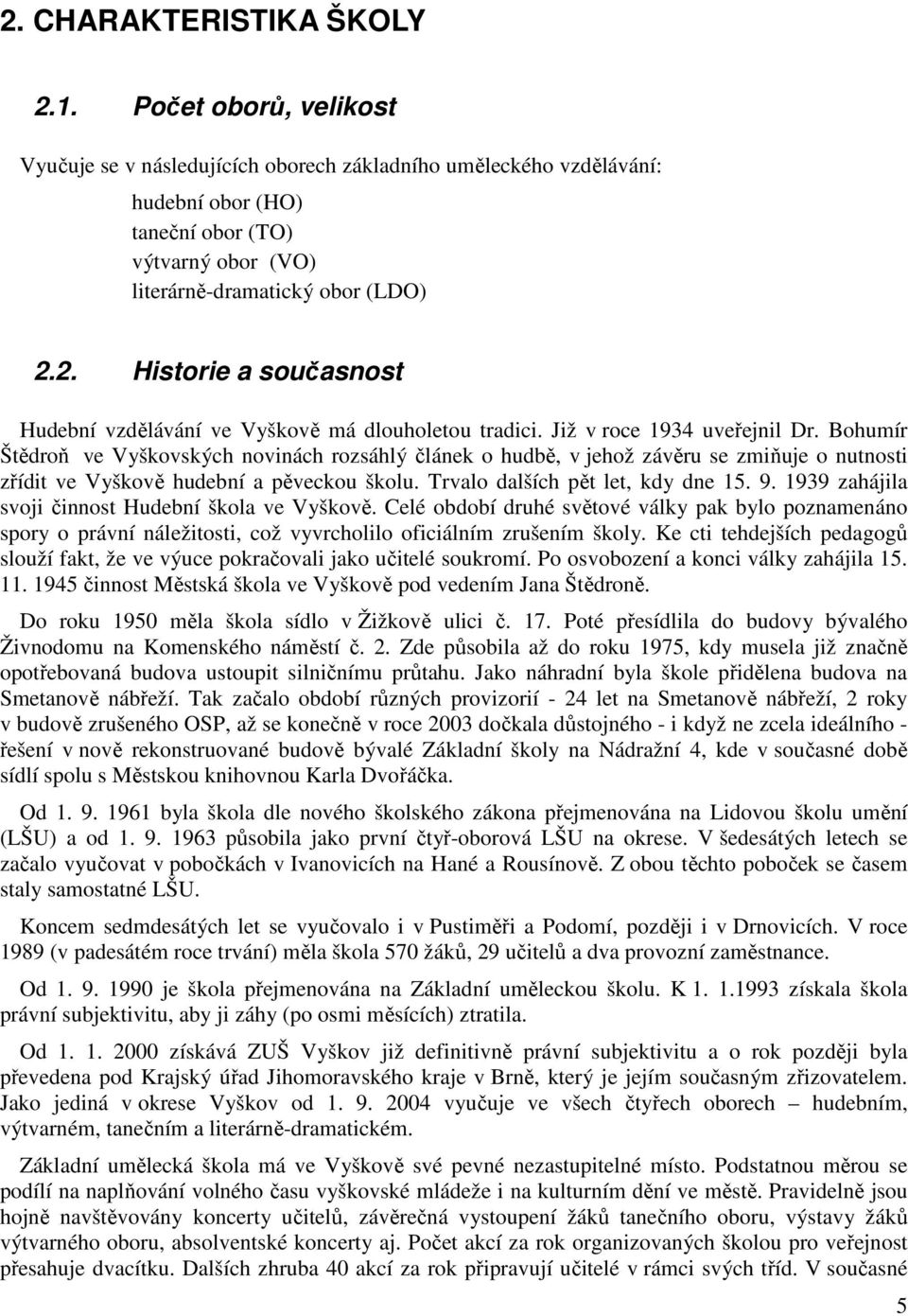 2. Historie a současnost Hudební vzdělávání ve Vyškově má dlouholetou tradici. Již v roce 1934 uveřejnil Dr.